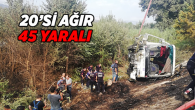 20’Sİ AĞIR 45 KİŞİ YARALANDI