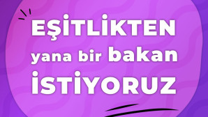 “Eşitlikten yana bir bakan istiyoruz”