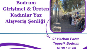 Bodrum Girişimci ve Üreten Kadınlar Yaz  Alışveriş Şenliği  07 Haziran’da  
