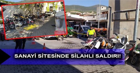 MİLAS SANAYİ SİTESİNDE SİLAHLI SALDIRI!