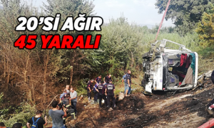 20’Sİ AĞIR 45 KİŞİ YARALANDI